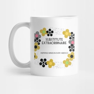 Substitute Extraordinaire - Inspiring minds in every absence Mug